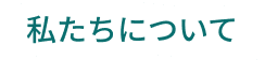 私たちについて